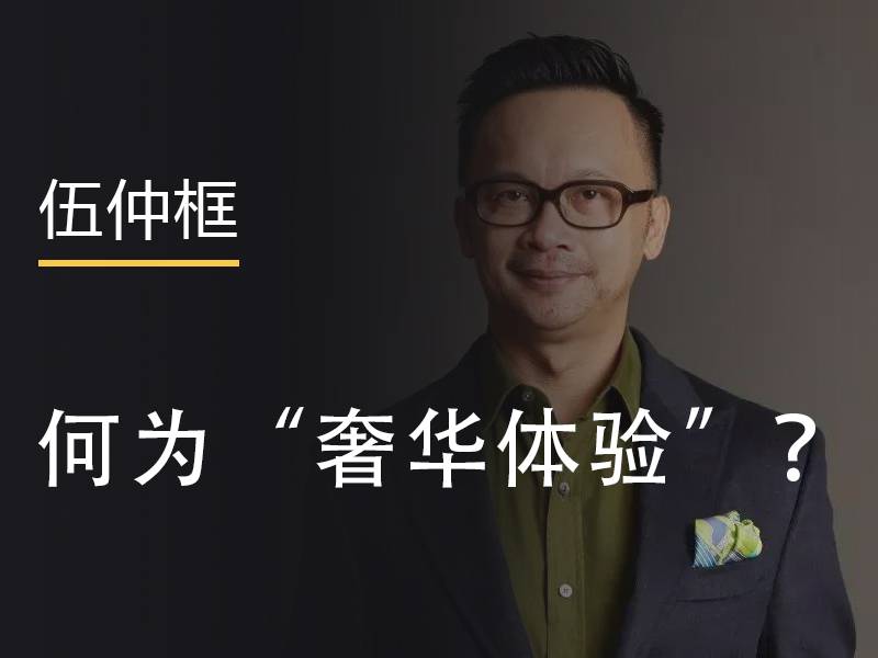 伍仲匡丨何为“奢华体验”？ 